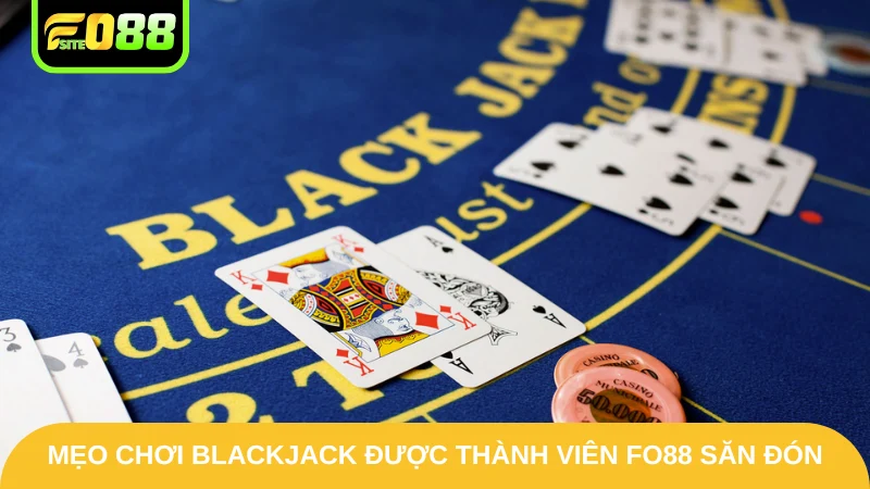 Mẹo Chơi Blackjack - Chia Sẻ Bí Quyết Ấn Tượng Từ Fo88 2 Mẹo chơi blackjack được thành viên Fo88 săn đón