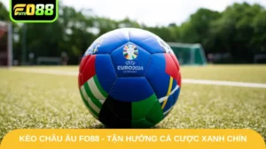 Kèo Châu Âu Fo88 - Tận Hưởng Cá Cược Xanh Chín Hốt Bạc