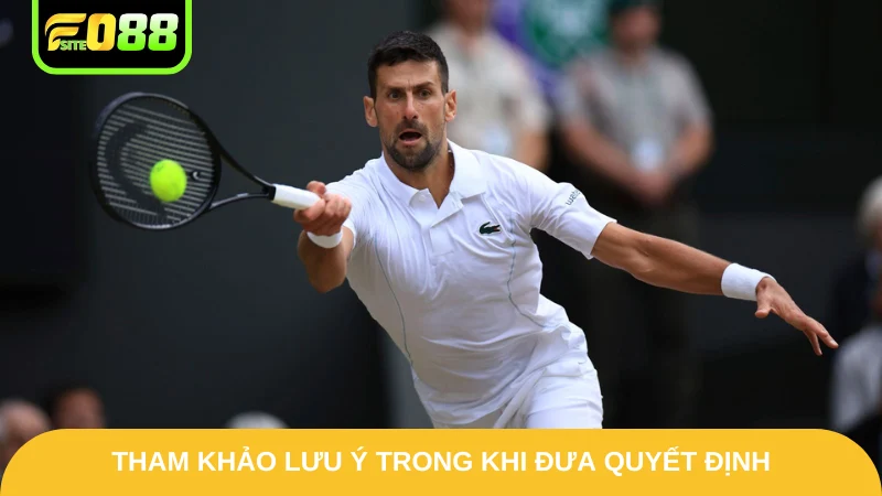 Cá Cược Tennis Fo88 - Sân Chơi Đình Đám Vạn Người Mê 4 Tham khảo lưu ý trong khi đưa quyết định
